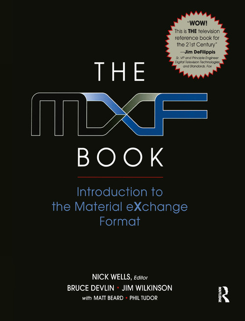 The MXF Book (An Introduction to the Material eXchange Format) by Nick Wells, Oliver Morgan, Jim Wilkinson, Bruce Devlin, 9780240806938
