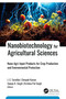 Nanobiotechnology for Agricultural Sciences (Nano-Agri-Input Products for Crop Production and Environmental Protection) by J. C. Tarafdar, Deepak Kumar, Sanjay K. Singh, Krishna Pal Singh, 9781774919682