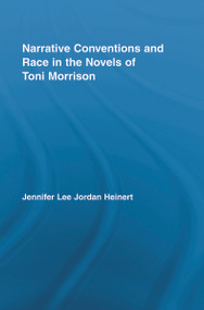 Narrative Conventions and Race in the Novels of Toni Morrison by Jennifer Lee Jordan Heinert, 9780415961486