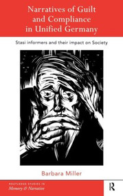 Narratives of Guilt and Compliance in Unified Germany (Stasi Informers and their Impact on Society) by Barbara Miller, 9780415202619