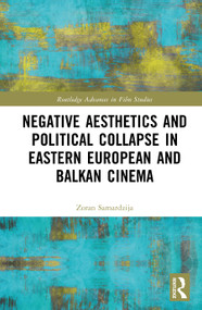 Negative Aesthetics and Political Collapse in Eastern European and Balkan Cinema by Zoran Samardzija, 9781032819952