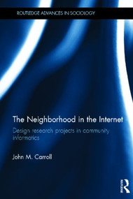 The Neighborhood in the Internet (Design Research Projects in Community Informatics) by John M. Carroll, 9780415783088