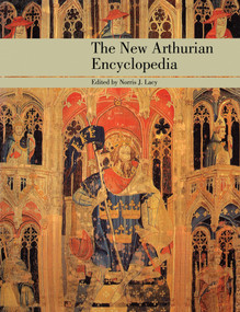The New Arthurian Encyclopedia (New edition) by Norris J. Lacy, Geoffrey Ashe, Sandra Ness Ihle, Marianne E. Kalinke, Raymond H. Thompson, 9781138147133