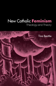 The New Catholic Feminism (Theology, Gender Theory and Dialogue) by Tina Beattie, 9780415301473