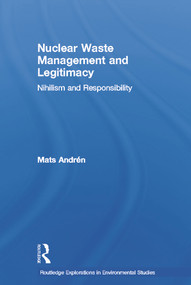 Nuclear Waste Management and Legitimacy (Nihilism and Responsibility) by Mats Andrén, 9780415696920