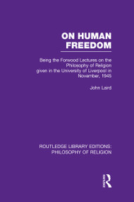 On Human Freedom (Being the Forwood Lectures on the Philosophy of Religion given in the University of Liverpool in November, 1945) by John Laird, 9780415822299