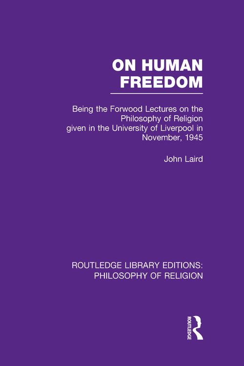 On Human Freedom (Being the Forwood Lectures on the Philosophy of Religion given in the University of Liverpool in November, 1945) by John Laird, 9780415822299