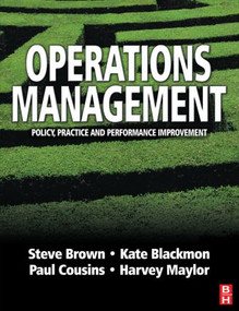Operations Management: Policy, Practice and Performance Improvement by Steve Brown, Kate Blackmon, Paul Cousins, Harvey Maylor, 9780750649957