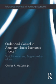 Order and Control in American Socio-Economic Thought (Social Scientists and Progressive-Era Reform) by Charles McCann, 9780415697897