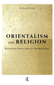 Orientalism and Religion (Post-Colonial Theory, India and "The Mystic East") by Richard King, 9780415202572