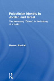 Palestinian Identity in Jordan and Israel (The Necessary "Others" in the Making of a Nation) by Riad M. Nasser, 9780415949699