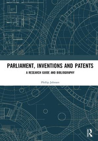 Parliament, Inventions and Patents (A Research Guide and Bibliography) by Phillip Johnson, 9781138572270