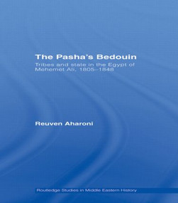 The Pasha's Bedouin (Tribes and State in the Egypt of Mehemet Ali, 1805-1848) by Reuven Aharoni, 9780415350365
