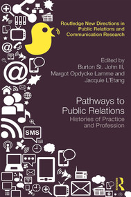 Pathways to Public Relations (Histories of Practice and Profession) by Burton St. John III, Margot Opdycke Lamme, Jacquie L'Etang, 9780415660358