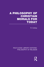 A Philosophy of Christian Morals for Today by Robert Corkey, 9780415822121