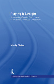 Playing It Straight (Uncovering Gender Discourse in the Early Childhood Classroom) by Mindy Blaise, 9780415951135