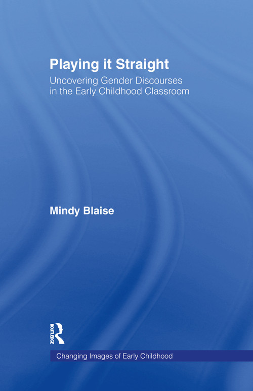 Playing It Straight (Uncovering Gender Discourse in the Early Childhood Classroom) by Mindy Blaise, 9780415951135