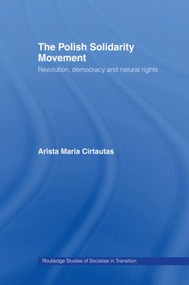 The Polish Solidarity Movement (Revolution, Democracy and Natural Rights) by Arista M. Cirtautas, 9780415169400