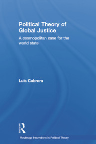 Political Theory of Global Justice (A Cosmopolitan Case for the World State) by Luis Cabrera, 9780415700221