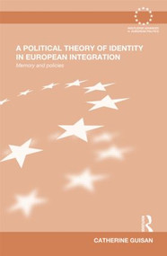 A Political Theory of Identity in European Integration (Memory and policies) by Catherine Guisan, 9780415562911