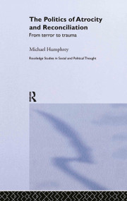 The Politics of Atrocity and Reconciliation (From Terror to Trauma) by Michael Humphrey, 9780415274135
