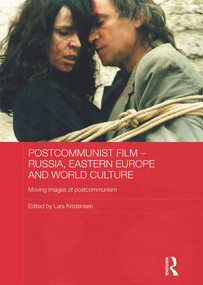 Postcommunist Film - Russia, Eastern Europe and World Culture (Moving Images of Postcommunism) by Lars Kristensen, 9780415671644