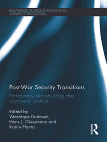 Post-War Security Transitions (Participatory Peacebuilding after Asymmetric Conflicts) by Veronique Dudouet, Hans Giessmann, Katrin Planta, 9780415680806