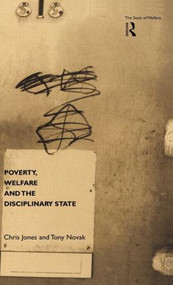 Poverty, Welfare and the Disciplinary State by Chris Jones, Tony Novak, 9780415182898