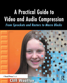 A Practical Guide to Video and Audio Compression (From Sprockets and Rasters to Macro Blocks) by Cliff Wootton, 9780240806303