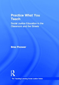 Practice What You Teach (Social Justice Education in the Classroom and the Streets) by Bree Picower, 9780415895385
