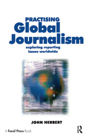Practising Global Journalism (Exploring reporting issues worldwide) by John Herbert, 9781138146778