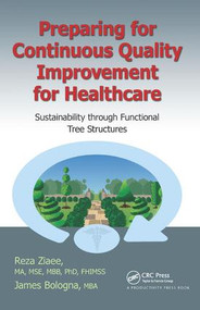 Preparing for Continuous Quality Improvement for Healthcare (Sustainability through Functional Tree Structures) by Reza Ziaee, James S. Bologna, MBA, 9781138431782