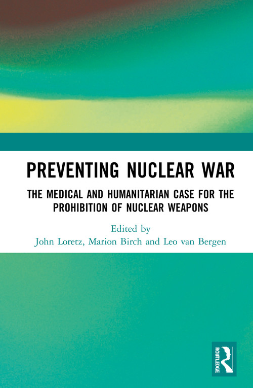 Preventing Nuclear War (The Medical and Humanitarian Case for the Prohibition of Nuclear Weapons) by John Loretz, Marion Birch, Leo van Bergen, 9780367456740