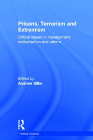 Prisons, Terrorism and Extremism (Critical Issues in Management, Radicalisation and Reform) by Andrew Silke, 9780415810371
