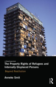 The Property Rights of Refugees and Internally Displaced Persons (Beyond Restitution) by Anneke Smit, 9780415579605