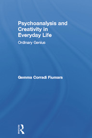 Psychoanalysis and Creativity in Everyday Life (Ordinary Genius) by Gemma Corradi Fiumara, 9780415637275