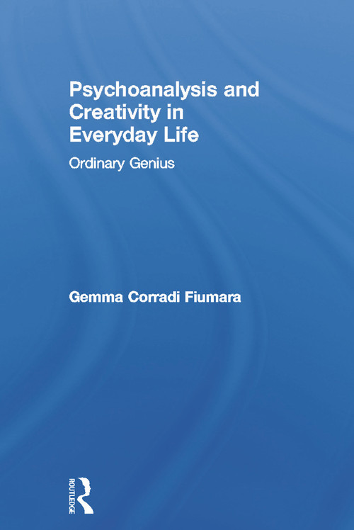 Psychoanalysis and Creativity in Everyday Life (Ordinary Genius) by Gemma Corradi Fiumara, 9780415637275