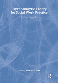 Psychoanalytic Theory for Social Work Practice (Thinking Under Fire) by Marion Bower, 9780415337991