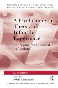 A Psychoanalytic Theory of Infantile Experience (Conceptual and Clinical Reflections) by Eugenio Gaddini, Adam Limentani, 9781138145559