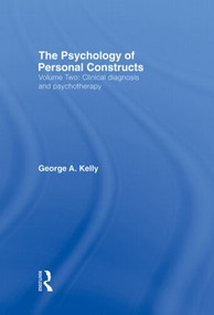 The Psychology of Personal Constructs (Volume Two: Clinical Diagnosis and Psychotherapy) by George Kelly, 9780415037983