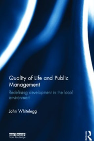 Quality of Life and Public Management (Redefining Development in the Local Environment) by John Whitelegg, 9780415509558