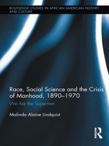 Race, Social Science and the Crisis of Manhood, 1890-1970 (We are the Supermen) by Malinda Alaine Lindquist, 9780415517430