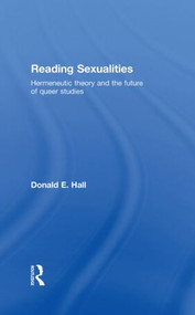 Reading Sexualities (Hermeneutic Theory and the Future of Queer Studies) by Donald E. Hall, 9780415367851