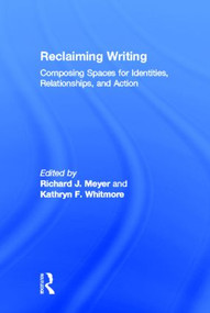 Reclaiming Writing (Composing Spaces for Identities, Relationships, and Actions) by Richard J. Meyer, Kathryn F. Whitmore, 9780415827041