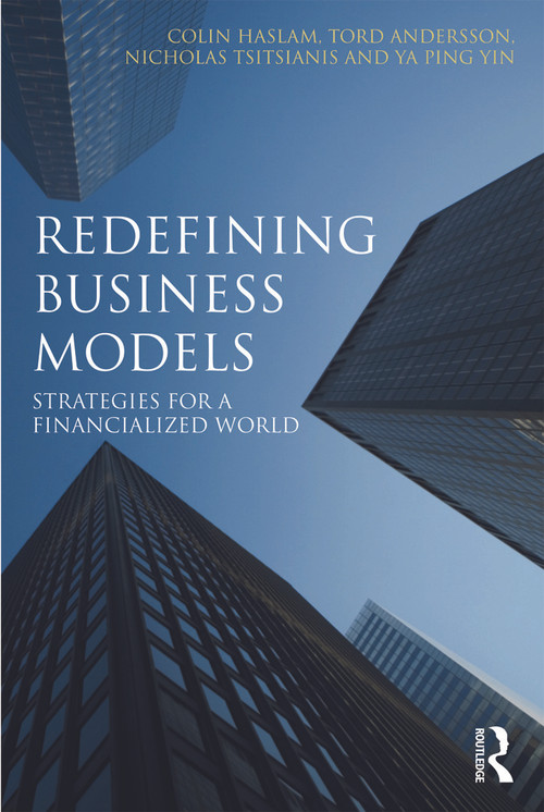 Redefining Business Models (Strategies for a Financialized World) by Colin Haslam, Tord Andersson, Nicholas Tsitsianis, Ya Ping Yin, 9780415674409