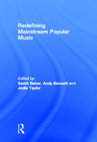 Redefining Mainstream Popular Music by Sarah Baker, Andy Bennett, Jodie Taylor, 9780415807807