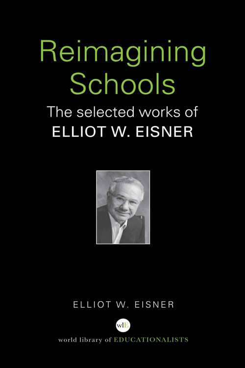 Reimagining Schools (The Selected Works of Elliot W. Eisner) by Elliot W. Eisner, 9780415366441