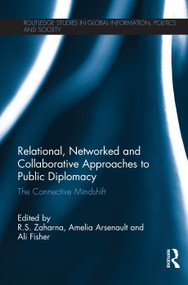 Relational, Networked and Collaborative Approaches to Public Diplomacy (The Connective Mindshift) by R.S. Zaharna, Amelia Arsenault, Ali Fisher, 9780415636070