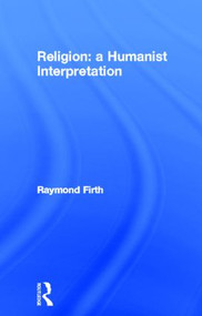 Religion: A Humanist Interpretation by Raymond Firth, 9780415128964