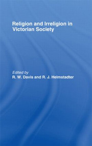 Religion and Irreligion in Victorian Society (Essays in Honor of R.K. Webb) by R. W. Davis, R. J. Helmstadter, 9780415076258